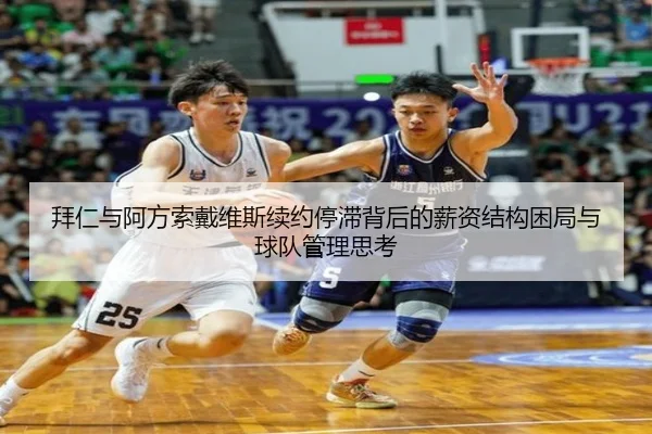 拜仁与阿方索戴维斯续约停滞背后的薪资结构困局与球队管理思考