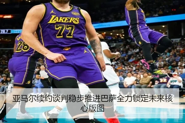 亚马尔续约谈判稳步推进巴萨全力锁定未来核心版图